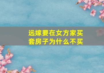 远嫁要在女方家买套房子为什么不买