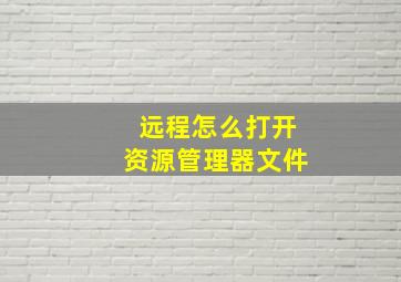 远程怎么打开资源管理器文件