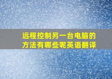 远程控制另一台电脑的方法有哪些呢英语翻译