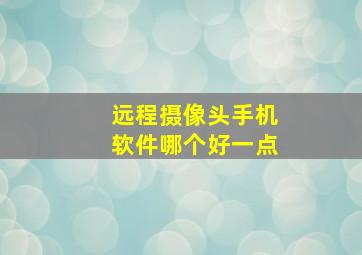 远程摄像头手机软件哪个好一点