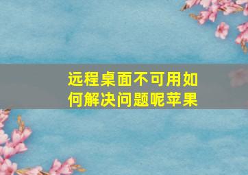 远程桌面不可用如何解决问题呢苹果