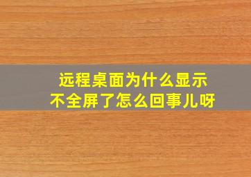 远程桌面为什么显示不全屏了怎么回事儿呀