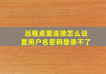 远程桌面连接怎么设置用户名密码登录不了