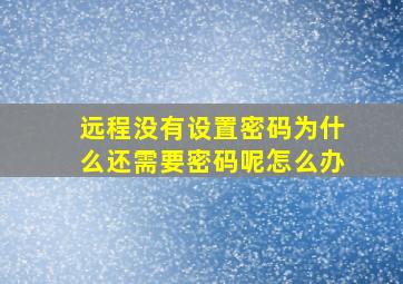 远程没有设置密码为什么还需要密码呢怎么办