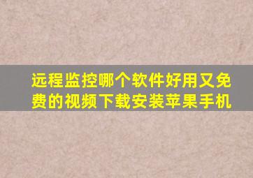 远程监控哪个软件好用又免费的视频下载安装苹果手机