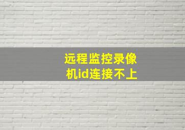 远程监控录像机id连接不上