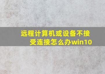 远程计算机或设备不接受连接怎么办win10