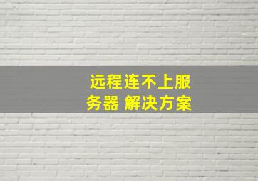 远程连不上服务器 解决方案