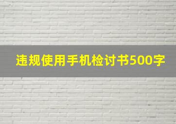 违规使用手机检讨书500字