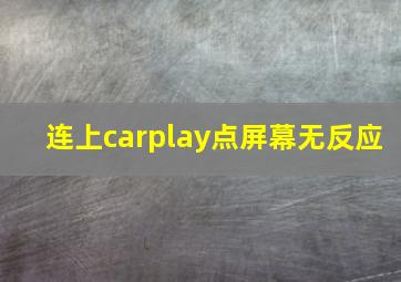 连上carplay点屏幕无反应