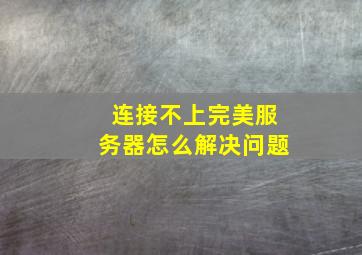 连接不上完美服务器怎么解决问题