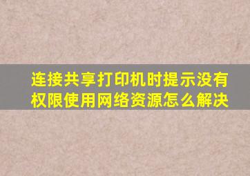 连接共享打印机时提示没有权限使用网络资源怎么解决