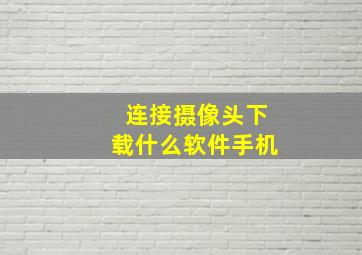 连接摄像头下载什么软件手机