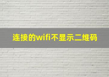 连接的wifi不显示二维码