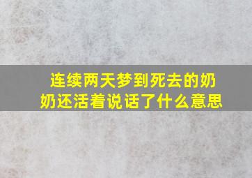 连续两天梦到死去的奶奶还活着说话了什么意思