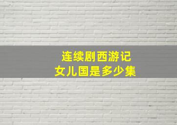 连续剧西游记女儿国是多少集