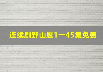 连续剧野山鹰1一45集免费