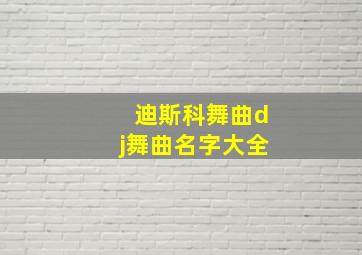 迪斯科舞曲dj舞曲名字大全