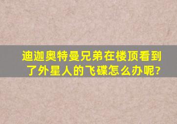 迪迦奥特曼兄弟在楼顶看到了外星人的飞碟怎么办呢?