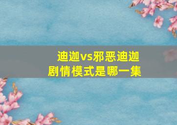 迪迦vs邪恶迪迦剧情模式是哪一集