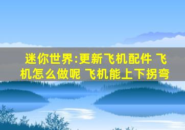 迷你世界:更新飞机配件 飞机怎么做呢 飞机能上下拐弯