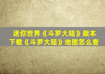 迷你世界《斗罗大陆》版本下载《斗罗大陆》地图怎么查