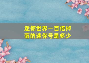 迷你世界一百倍掉落的迷你号是多少