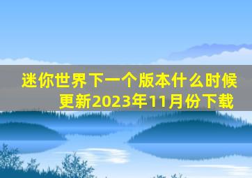 迷你世界下一个版本什么时候更新2023年11月份下载