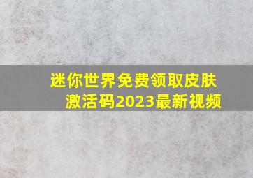 迷你世界免费领取皮肤激活码2023最新视频