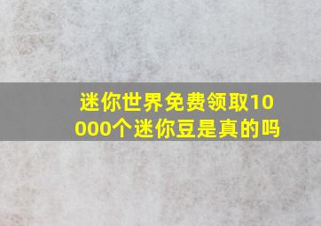 迷你世界免费领取10000个迷你豆是真的吗