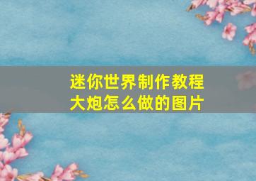 迷你世界制作教程大炮怎么做的图片