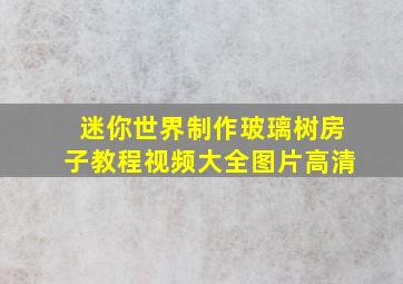 迷你世界制作玻璃树房子教程视频大全图片高清