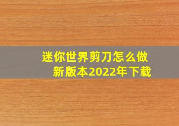 迷你世界剪刀怎么做新版本2022年下载