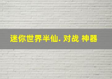 迷你世界半仙. 对战 神器