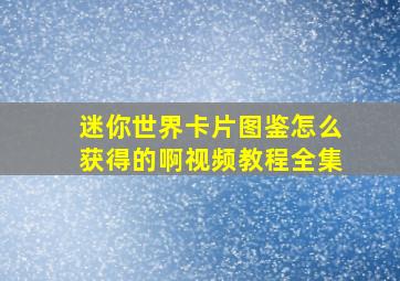 迷你世界卡片图鉴怎么获得的啊视频教程全集