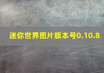 迷你世界图片版本号0.10.8