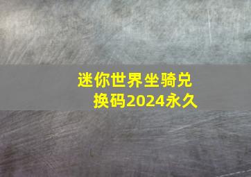 迷你世界坐骑兑换码2024永久