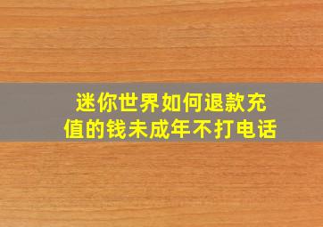 迷你世界如何退款充值的钱未成年不打电话