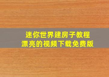 迷你世界建房子教程漂亮的视频下载免费版