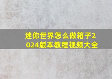 迷你世界怎么做箱子2024版本教程视频大全