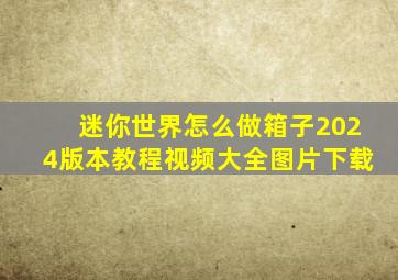 迷你世界怎么做箱子2024版本教程视频大全图片下载