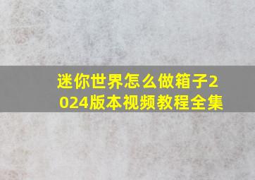 迷你世界怎么做箱子2024版本视频教程全集