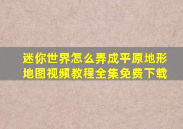 迷你世界怎么弄成平原地形地图视频教程全集免费下载