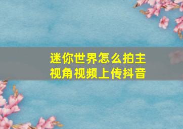 迷你世界怎么拍主视角视频上传抖音