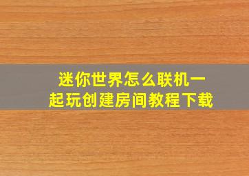 迷你世界怎么联机一起玩创建房间教程下载