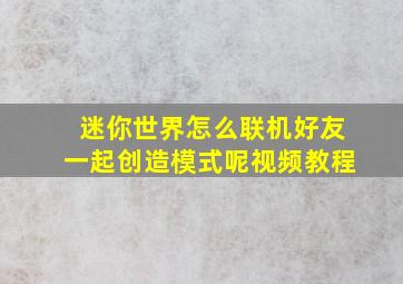 迷你世界怎么联机好友一起创造模式呢视频教程