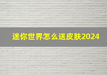 迷你世界怎么送皮肤2024