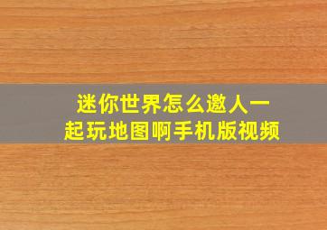 迷你世界怎么邀人一起玩地图啊手机版视频