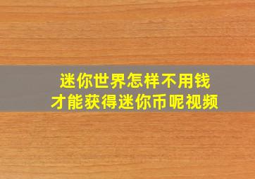 迷你世界怎样不用钱才能获得迷你币呢视频