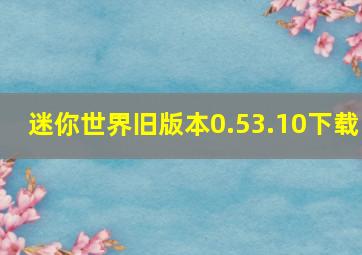 迷你世界旧版本0.53.10下载